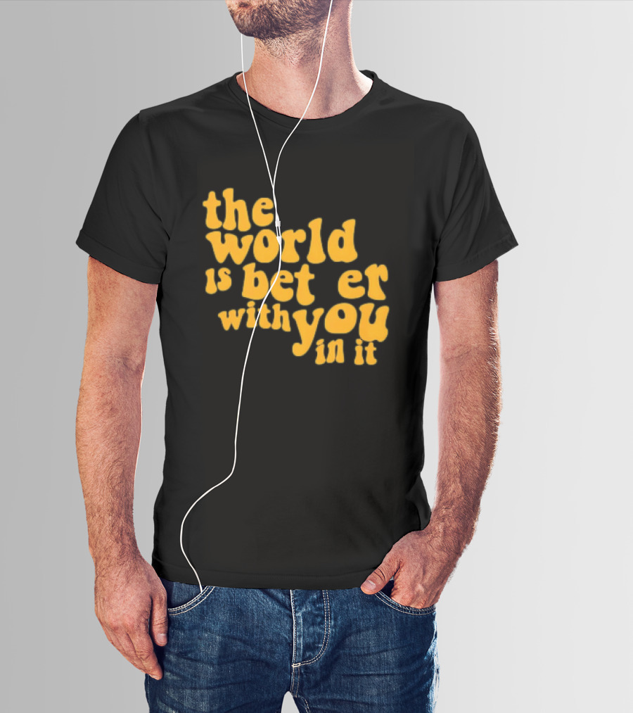 The World Is Better With You In It Motivational T-Shirt