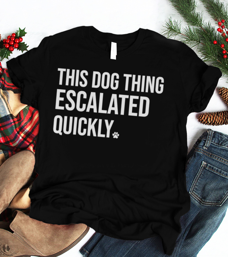 This Dog Thing Escalated Quickly Phrase Text With Asterisk T-Shirt