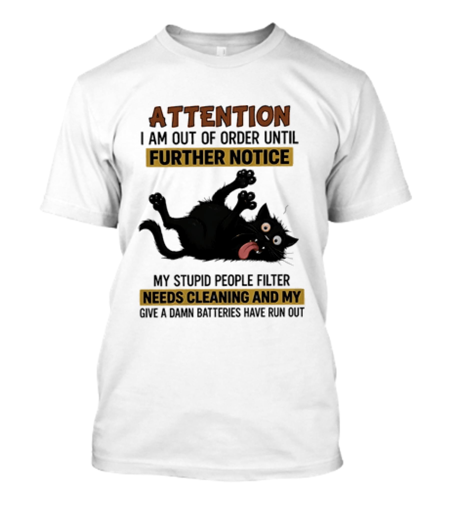 Attention I Am Out Of Order Until Further Notice My Stupid People Filter Needs Cleaning And My Give A Damn Batteries Have Run Out Cat Image T-Shirt