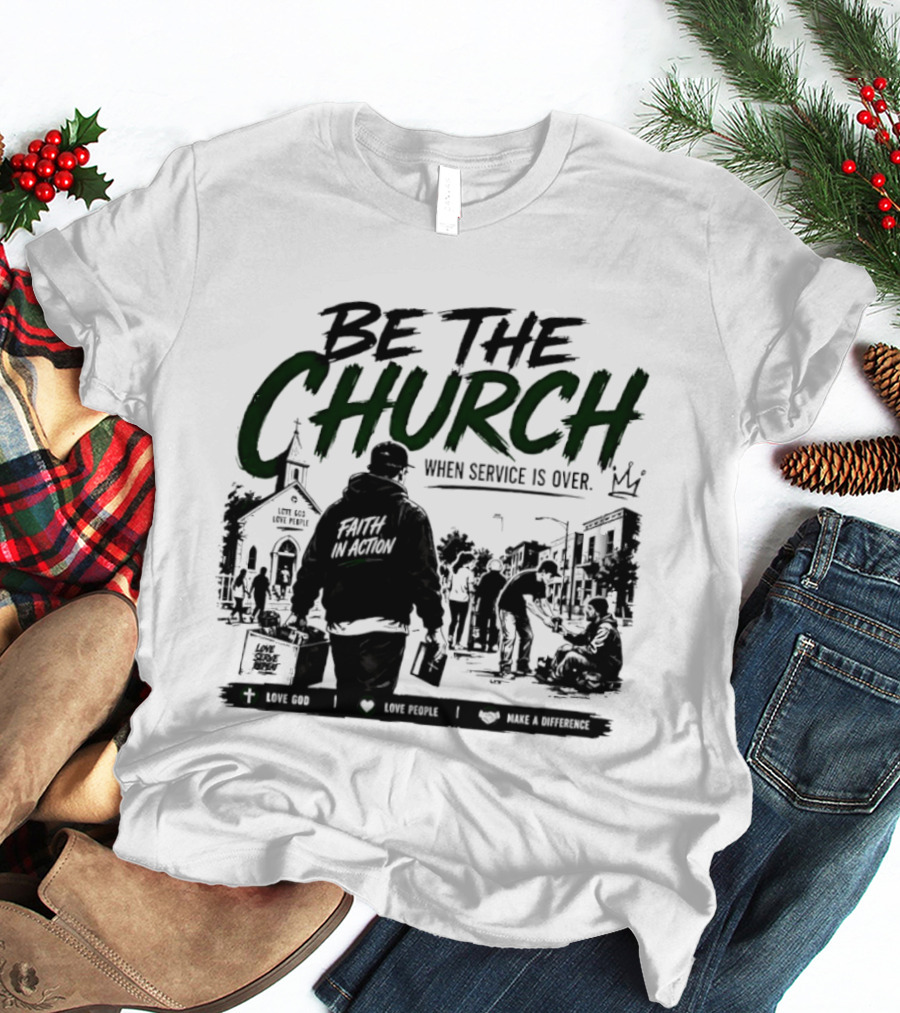 Be The Church When Service Is Over Inspirational Message With Church T-Shirt