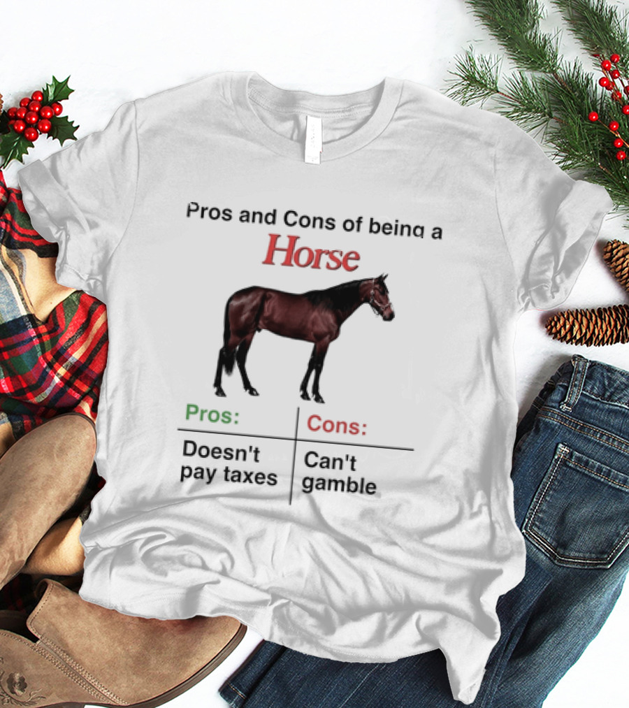 Pros And Cons Of Being A Horse Animal Doesn't Pay Taxes Can't Gamble T-Shirt
