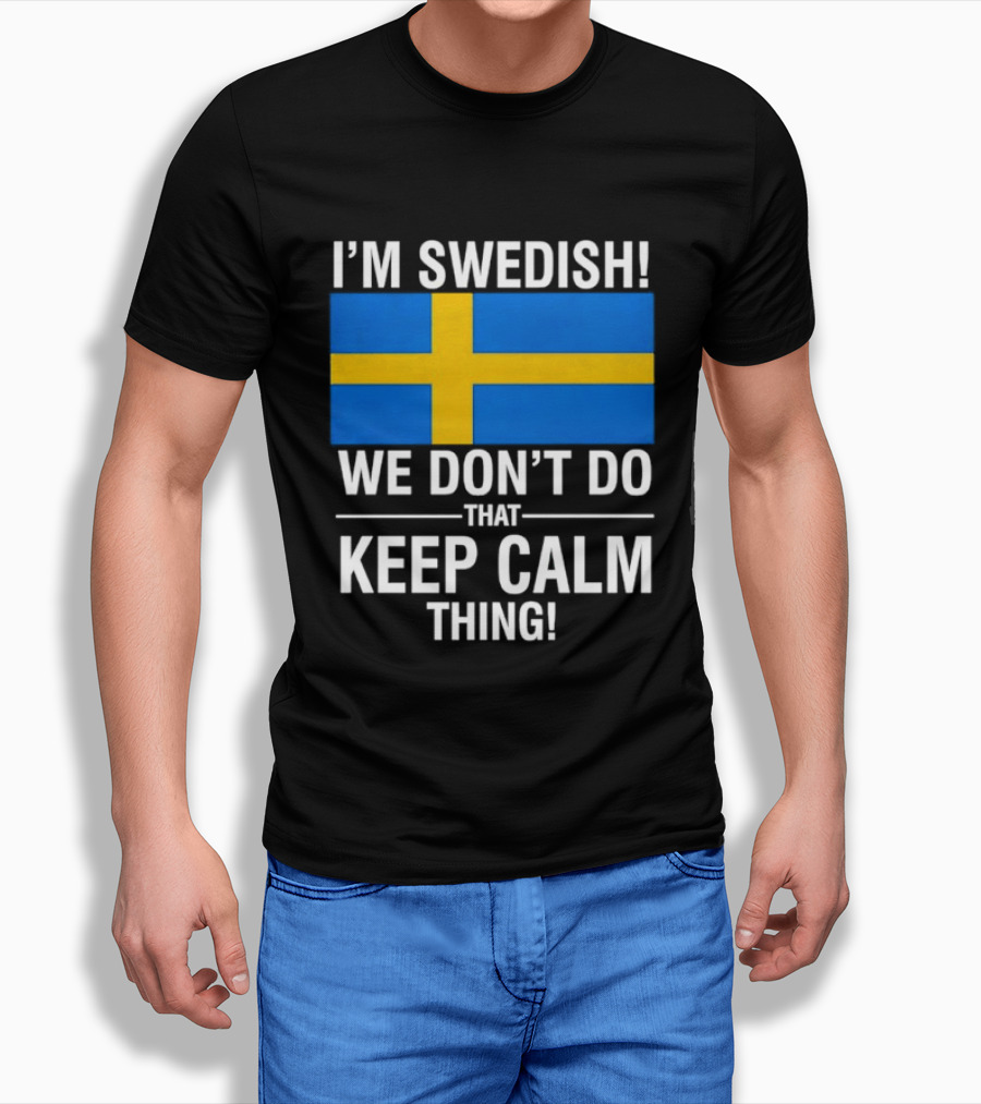 I'm Swedish We Don't Do That Keep Calm Thing National Flag Of Sweden T-Shirt