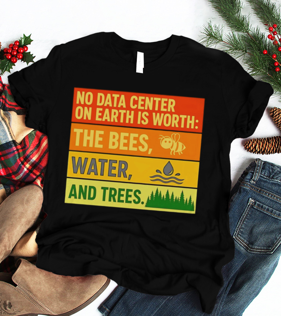 No Data Center On Earth Is Worth The Bees Water And Trees T-Shirt