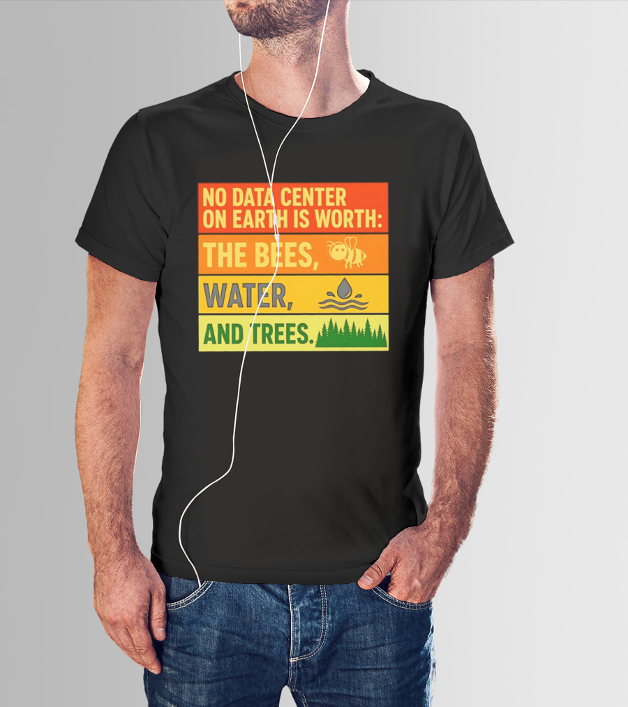 No Data Center On Earth Is Worth The Bees Water And Trees T-Shirt