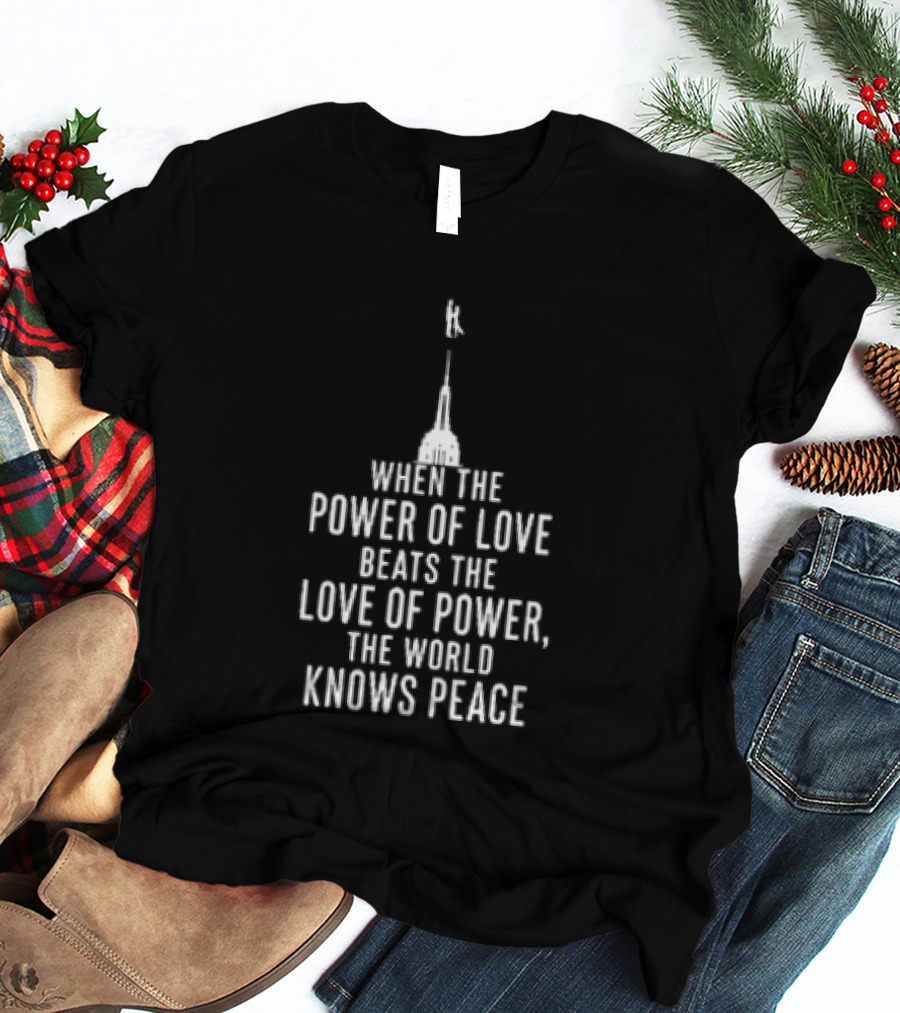 When The Power Of Love Beats The Love Of Power The World Knows Peace Eiffel Tower T-Shirt