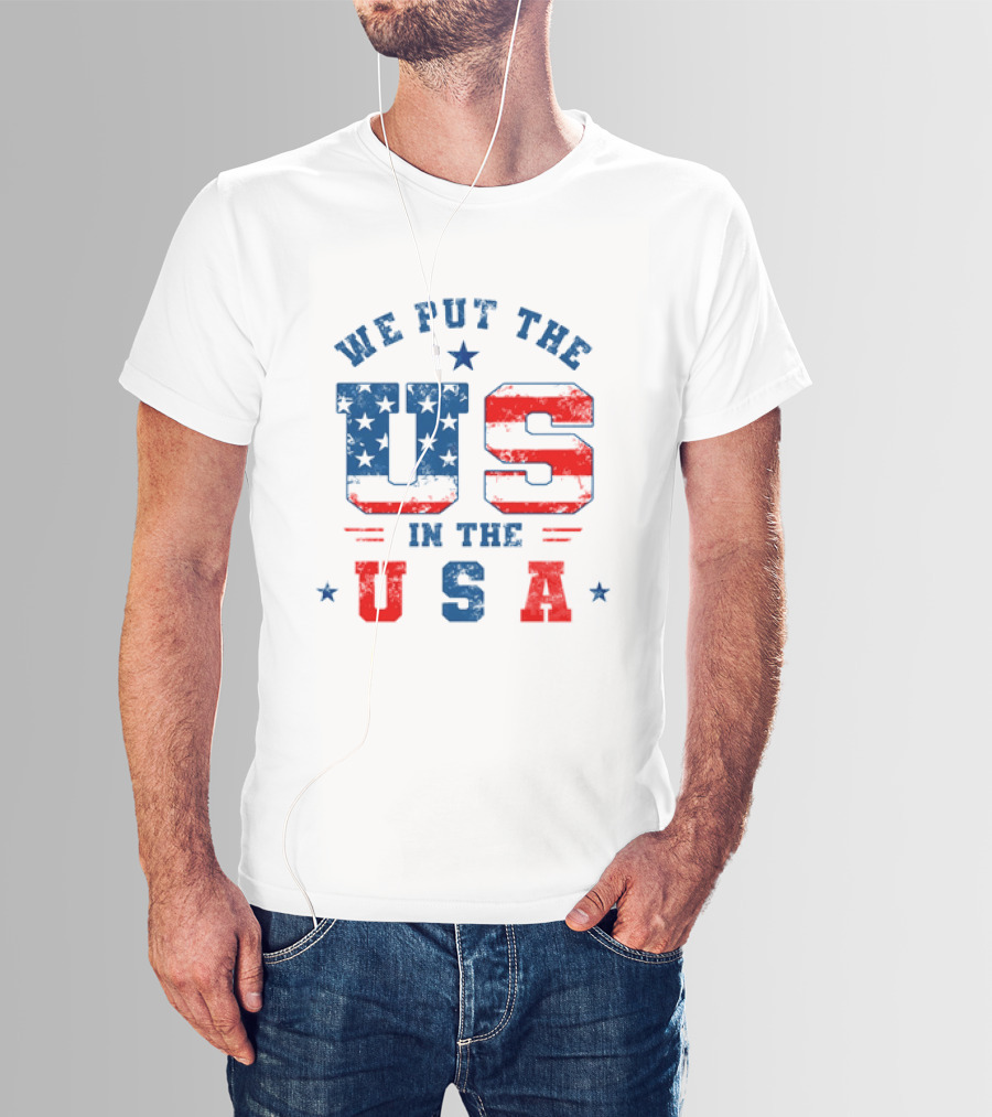 We Put The US In The USA American Flag Patriotic T-Shirt