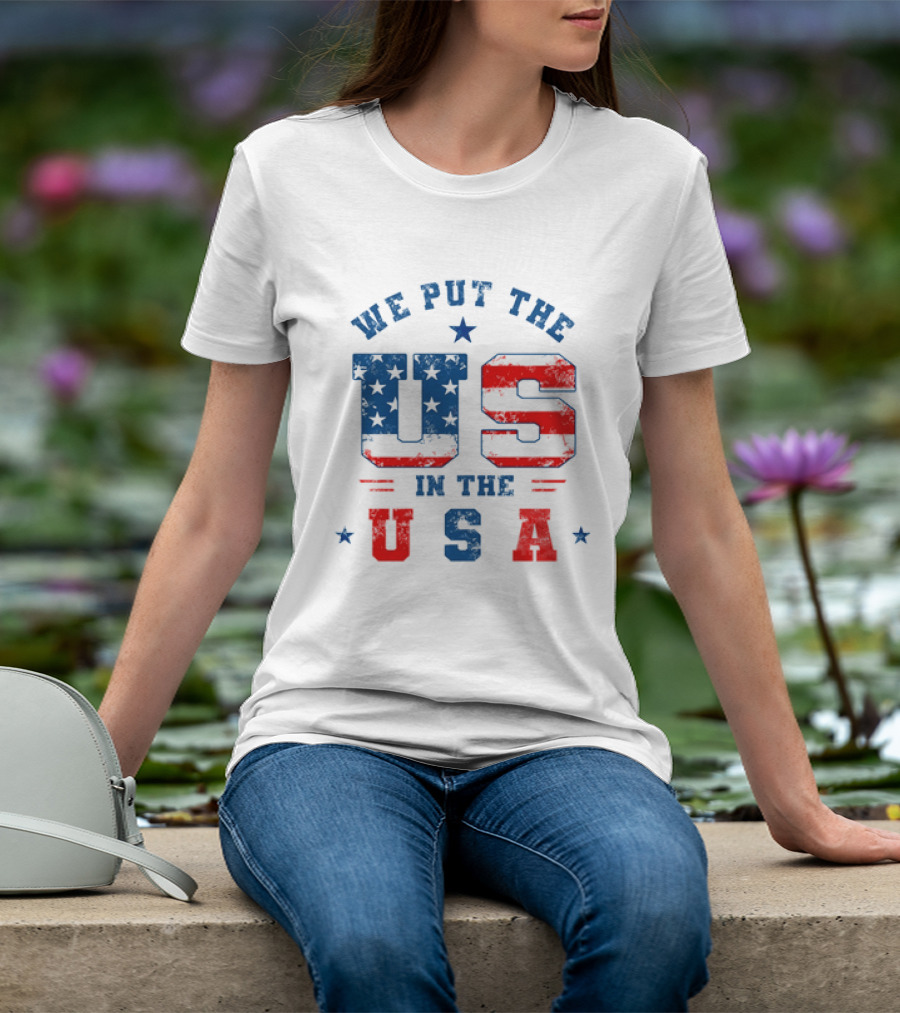 We Put The US In The USA American Flag Patriotic T-Shirt