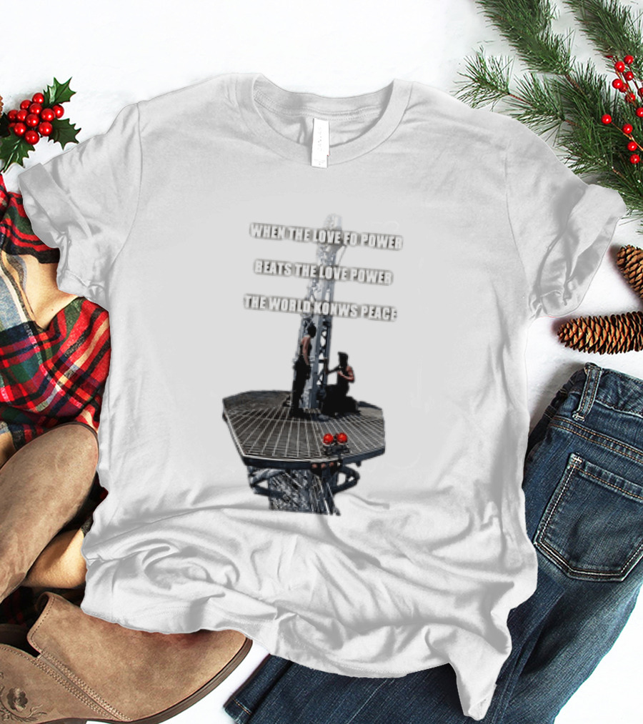 When The Love For Power Beats The Love Power The World Knows Peace T-Shirt