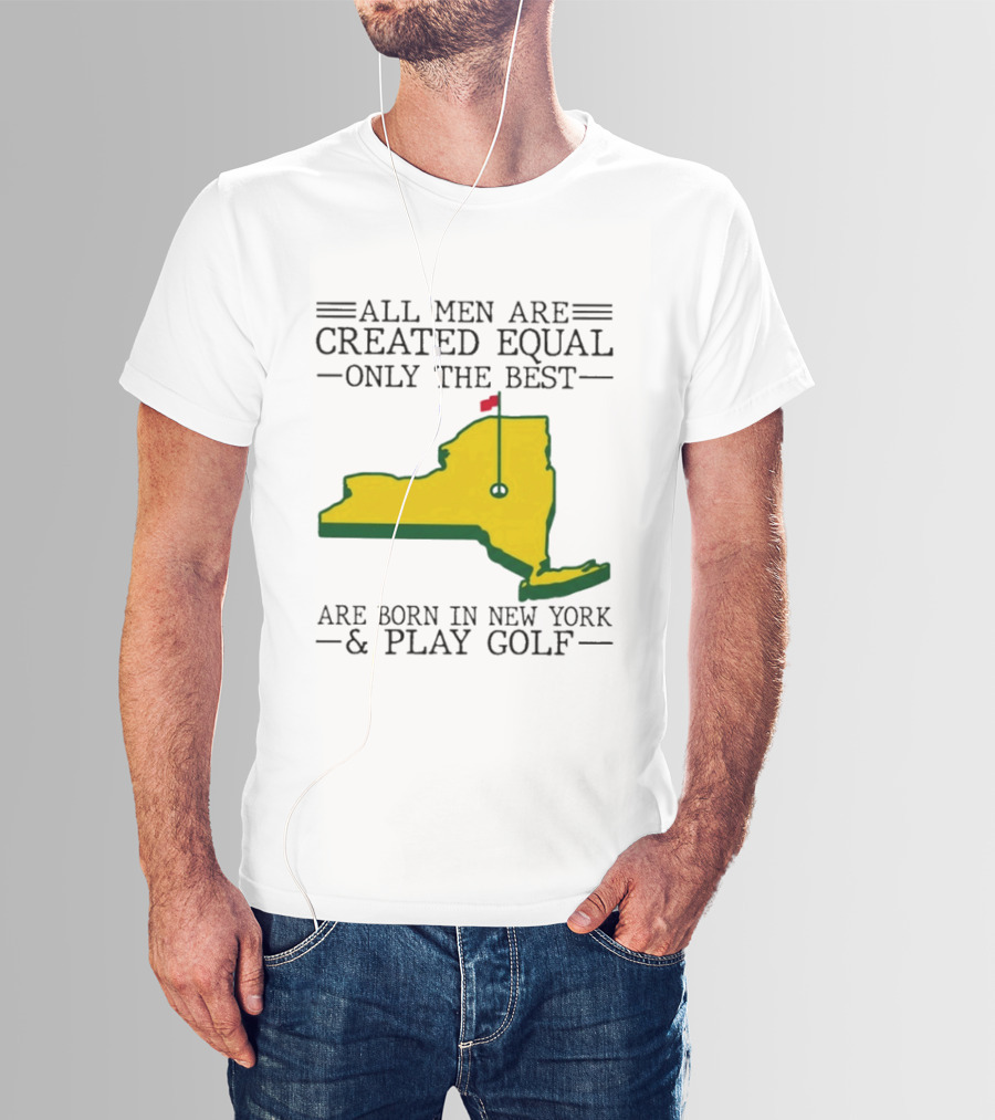 All Men Are Created Equal Only The Best Are Born In New York And Play Golf T-Shirt