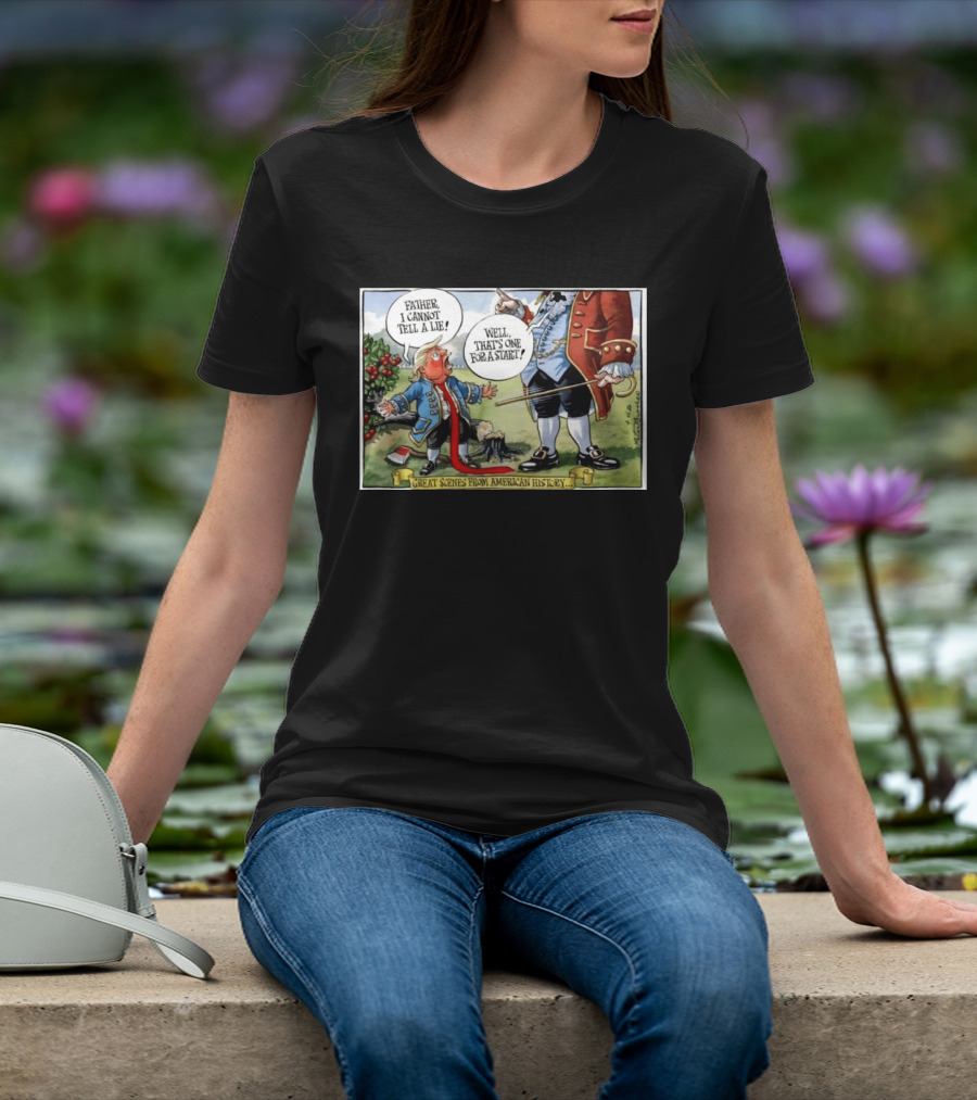 Father I Cannot Tell A Lie Well That's One For A Start Great Scenes From American History T-Shirt