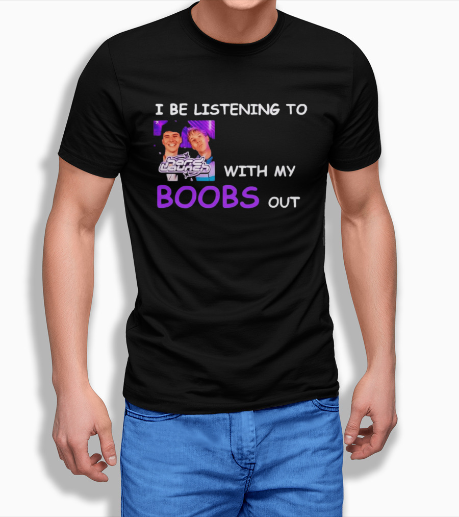 Hard Launch I Be Listening To With My Boobs Out T-Shirt