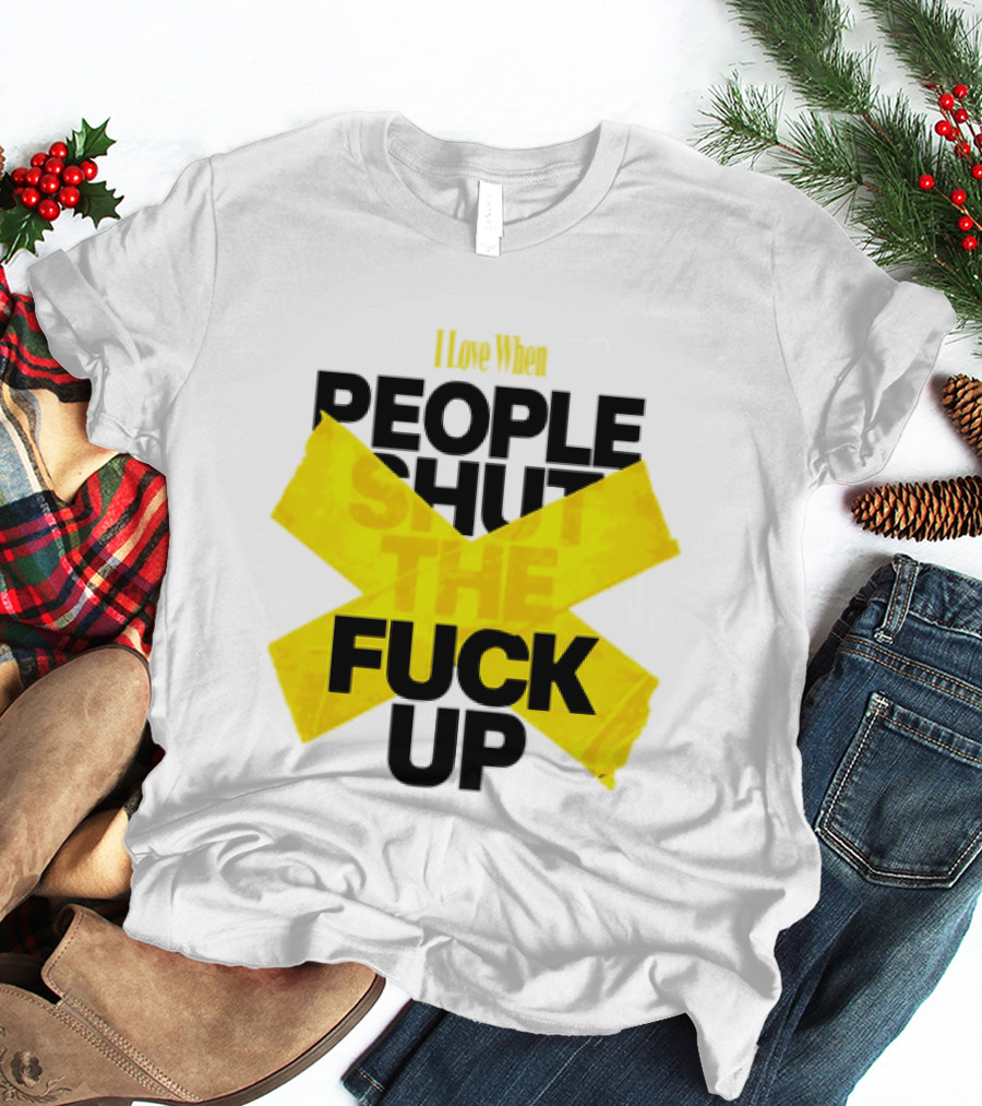 I Love When People Shut The Fuck Up Bold Yellow Tape Sarcastic T-Shirt