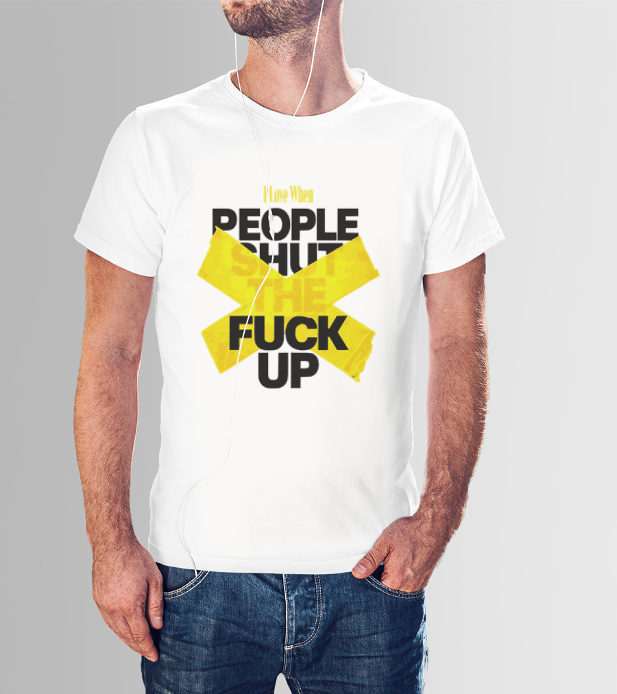 I Love When People Shut The Fuck Up Bold Yellow Tape Sarcastic T-Shirt