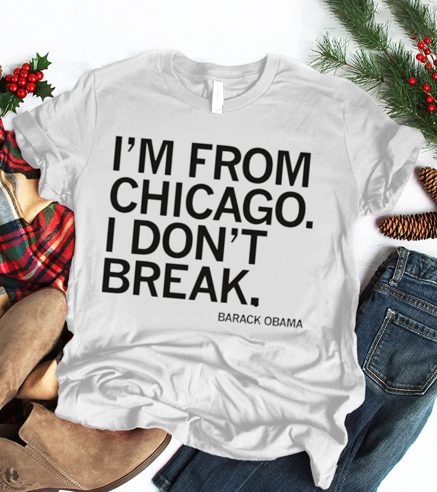 I'm From Chicago I Don't Break Barack Obama Resilient T-Shirt