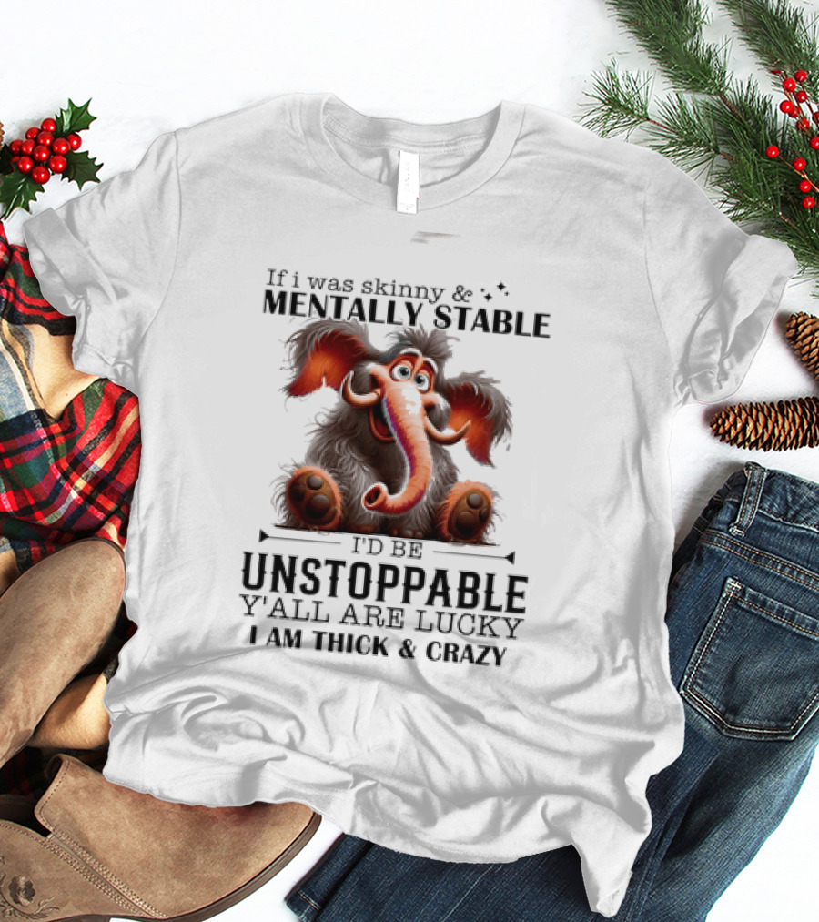 If I Was Skinny And Mentally Stable I'd Be Unstoppable Y'all Are Lucky I Am Thick And Crazy Cartoon Elephant T-Shirt