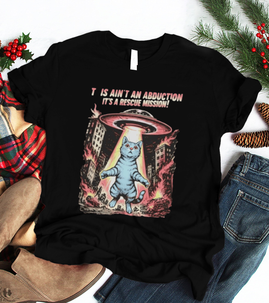 Cat Alien It Ain't An Abduction It's A Rescue Mission T-Shirt