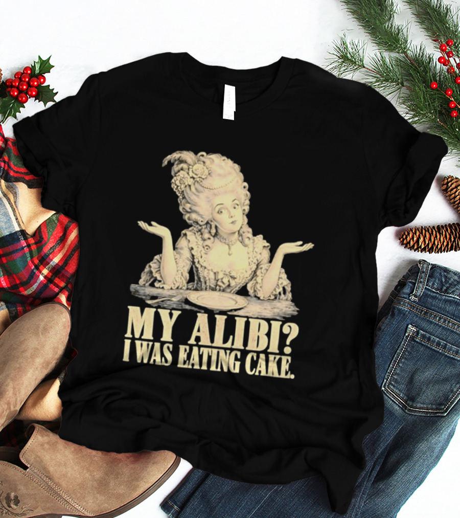 Marie Antoinette My Alibi I Was Eating Cake Humor T-Shirt