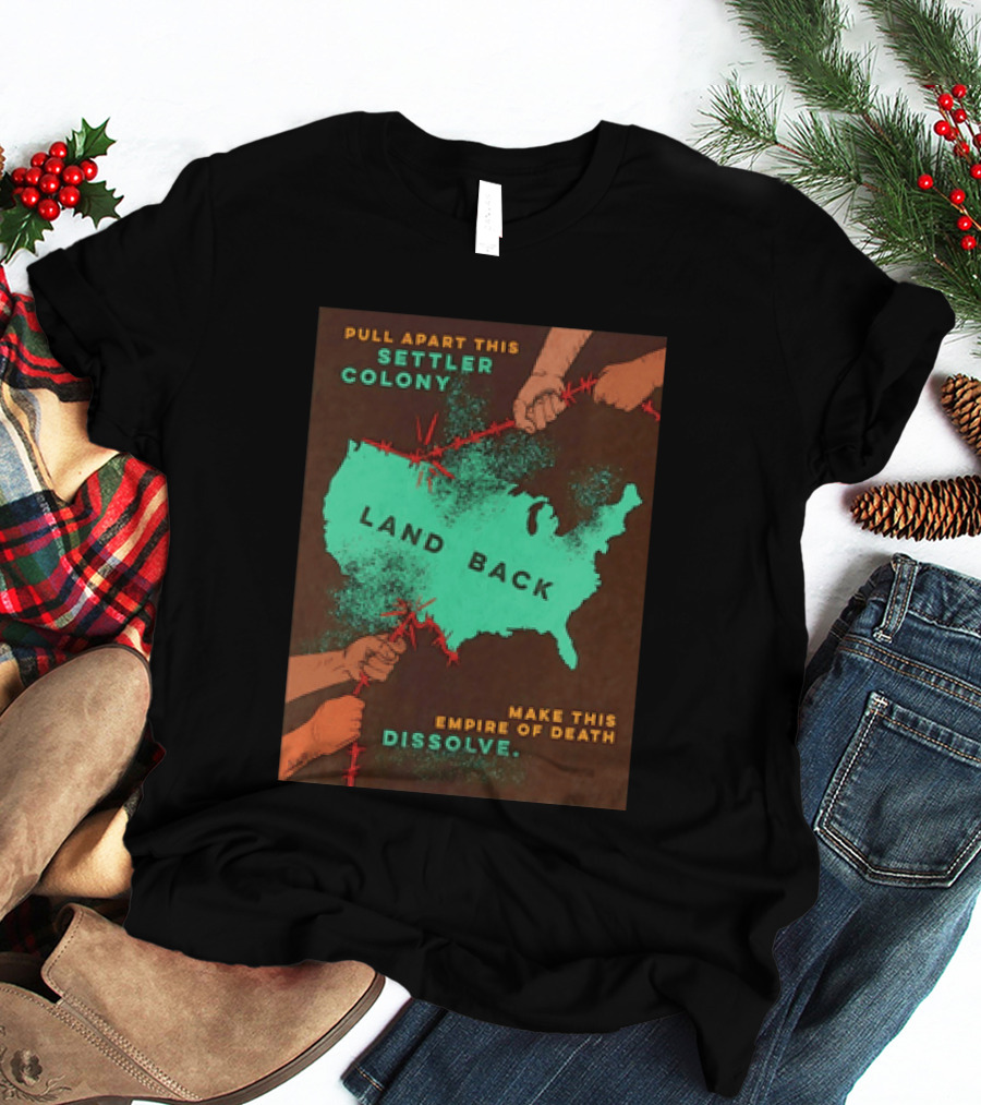 Pull Apart This Settler Colony Land Back Make This Empire Of Death Dissolve T-Shirt