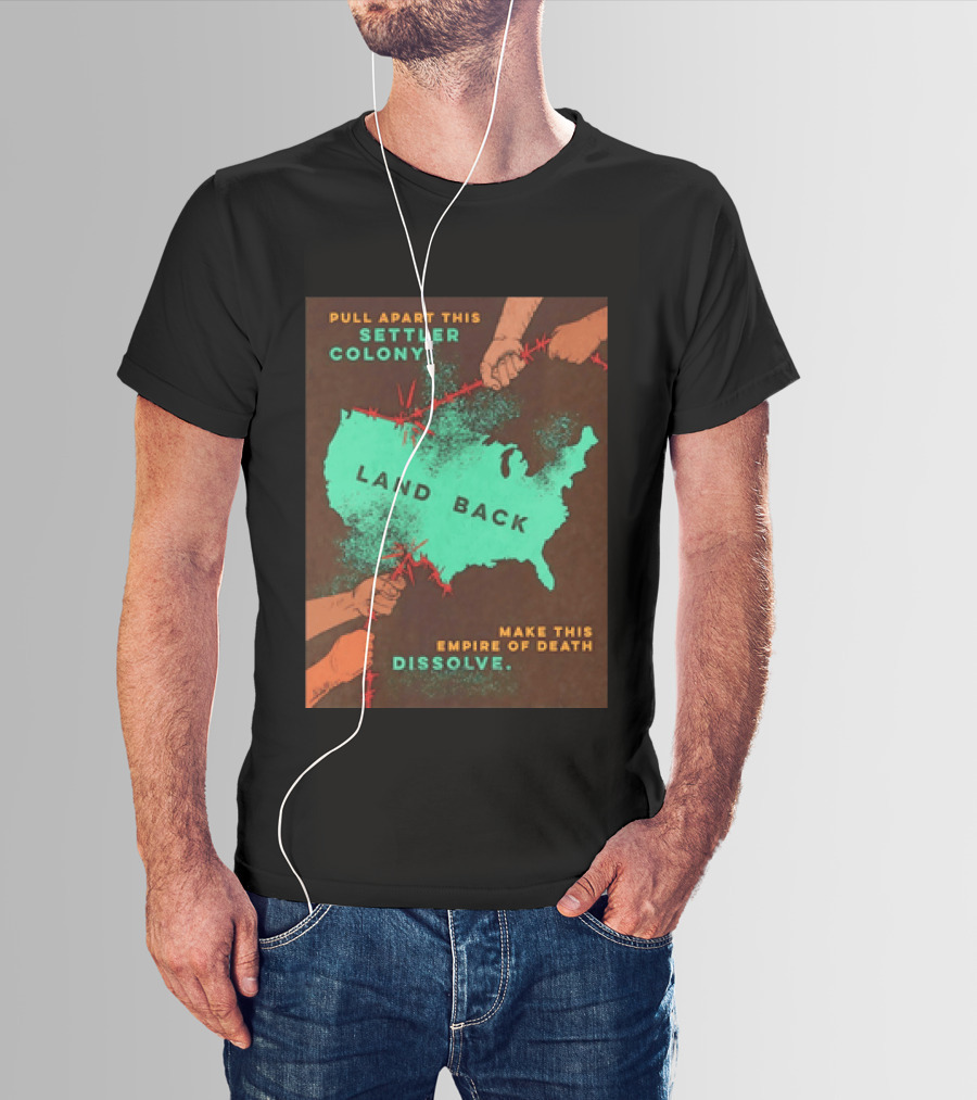 Pull Apart This Settler Colony Land Back Make This Empire Of Death Dissolve T-Shirt