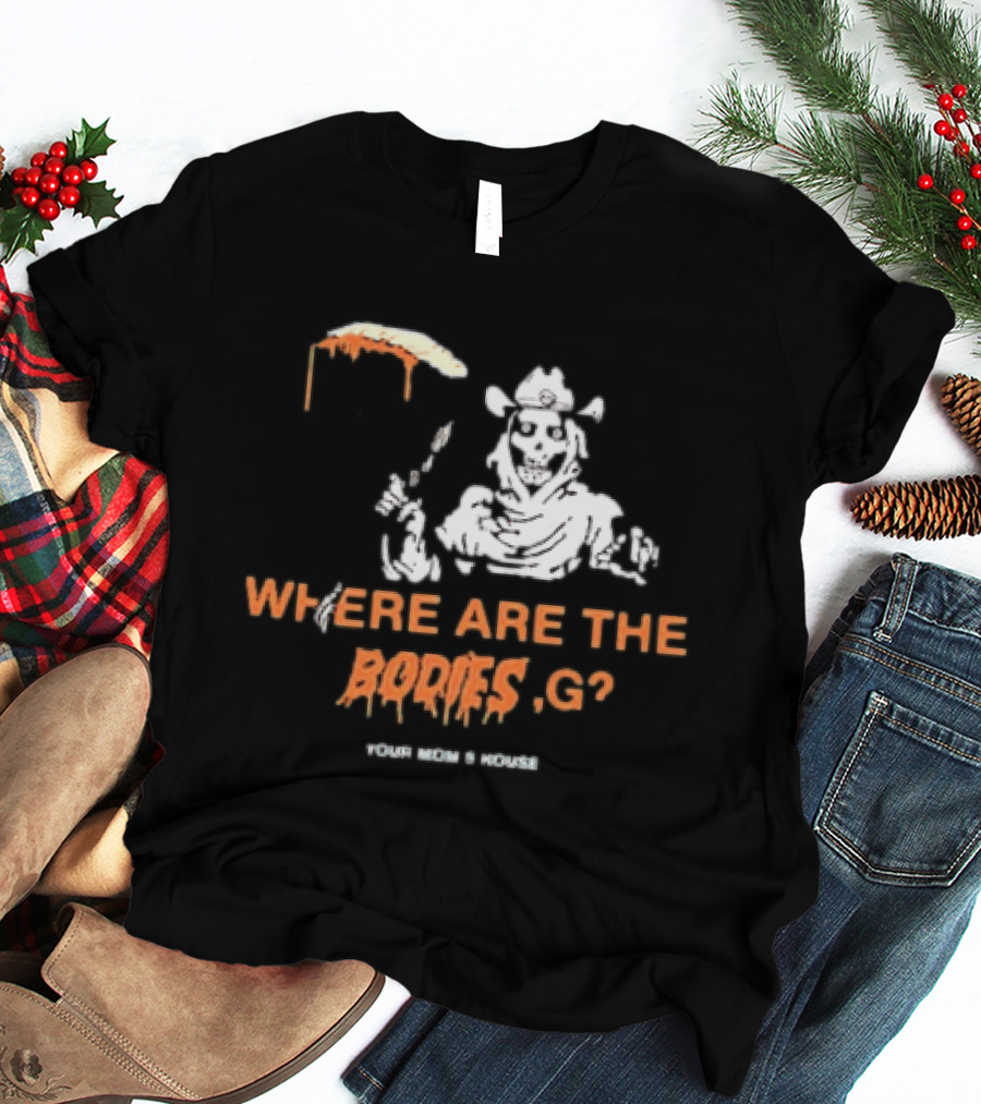 Where Are The Bodies G Your Mom's House Western Cowboy Skeleton T-Shirt