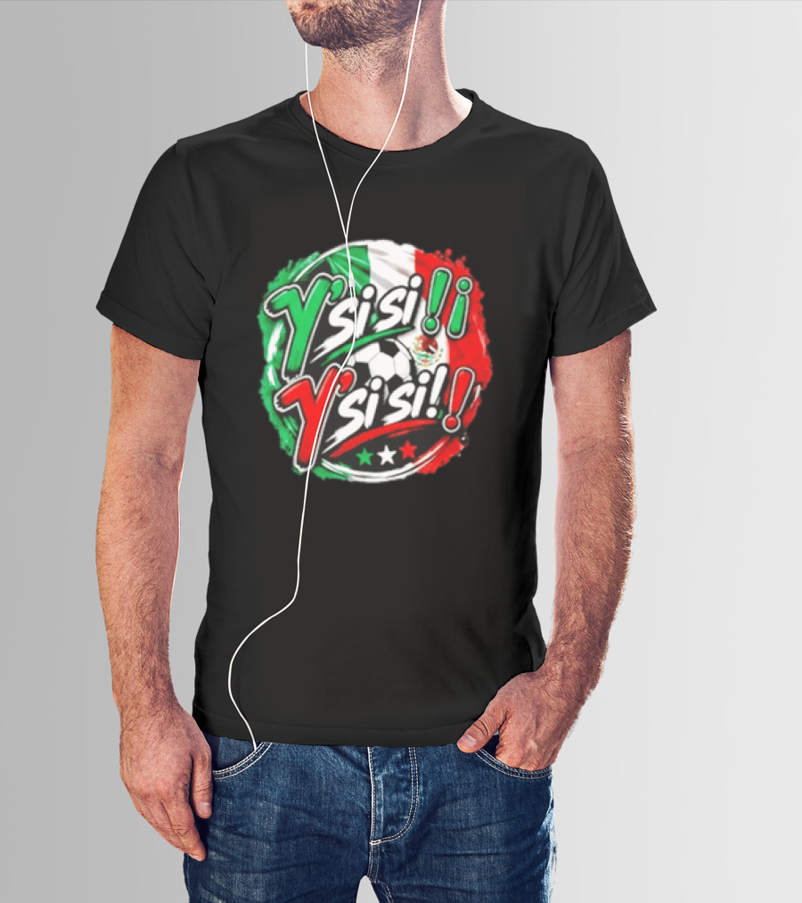 Y' Si Si Y' Si Si Mexico Flag Soccer Ball Stars T-Shirt