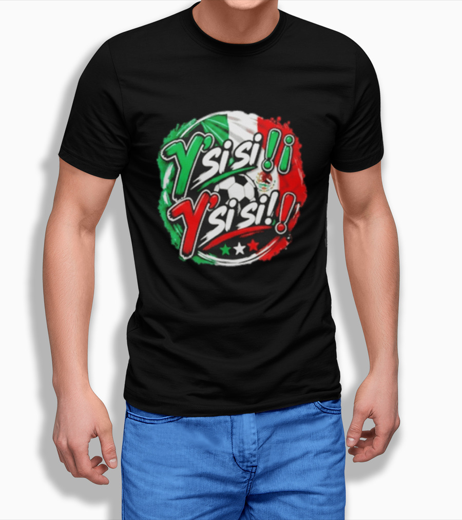 Y' Si Si Y' Si Si Mexico Flag Soccer Ball Stars T-Shirt