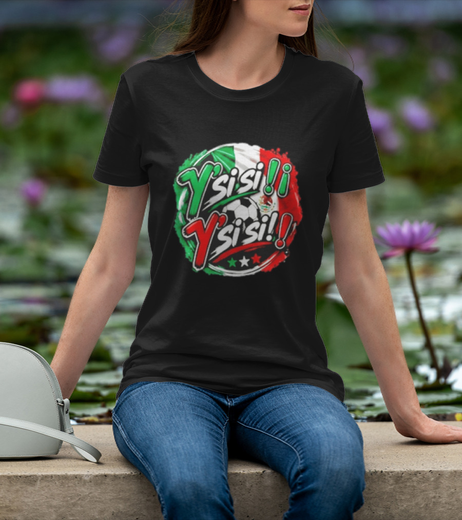 Y' Si Si Y' Si Si Mexico Flag Soccer Ball Stars T-Shirt