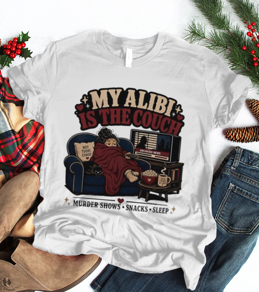 My Alibi Is The Couch Not Today Chaos True Crime And Tired Murder Shows Snacks Sleep T-Shirt