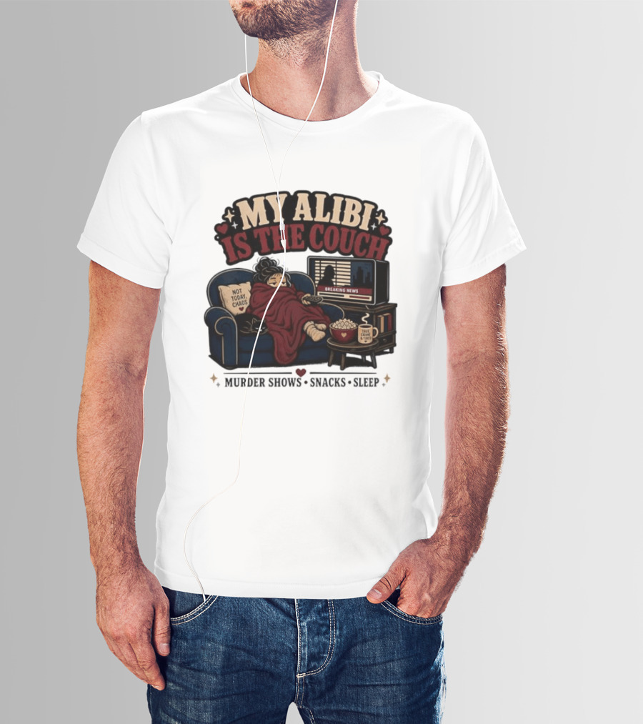 My Alibi Is The Couch Not Today Chaos True Crime And Tired Murder Shows Snacks Sleep T-Shirt
