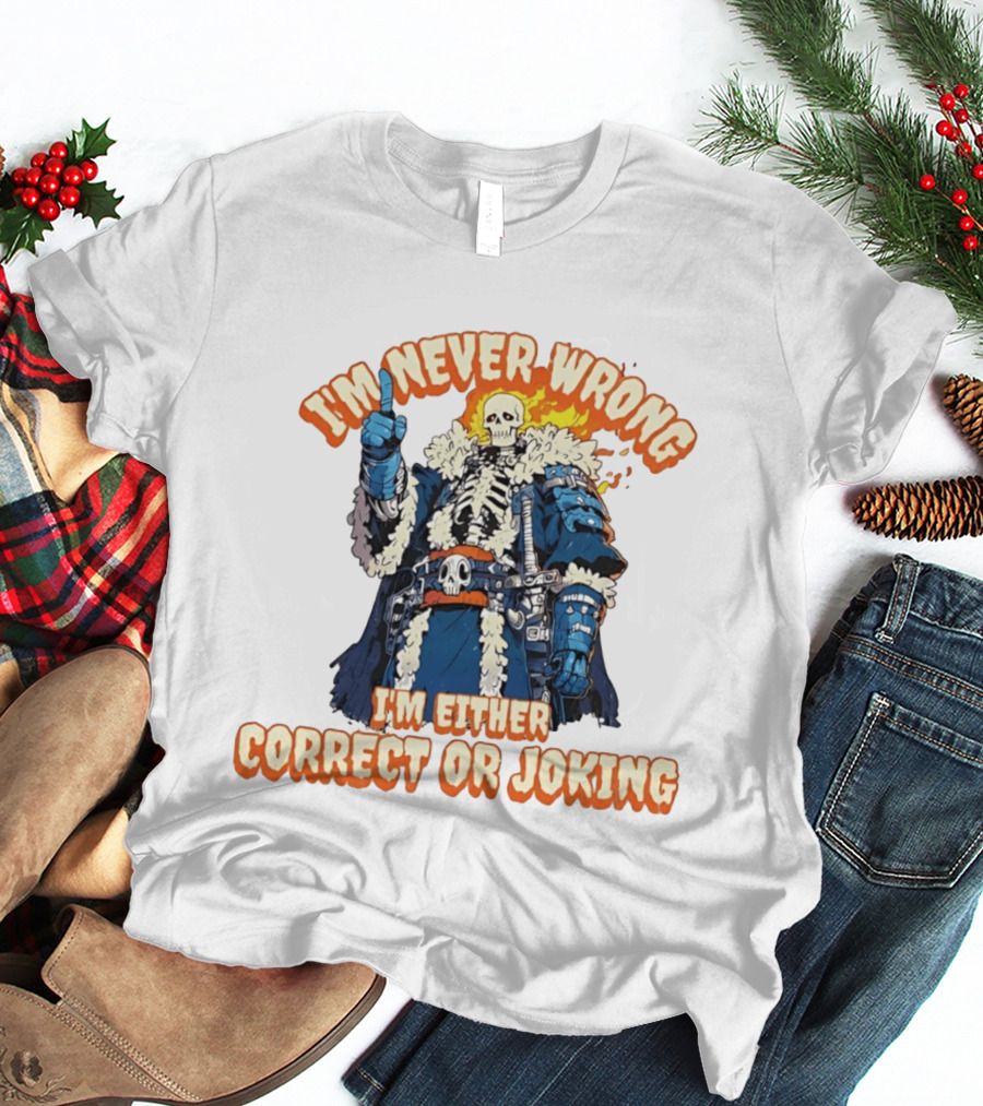 I'm Never Wrong Skeleton I'm Either Correct Or Joking T-Shirt