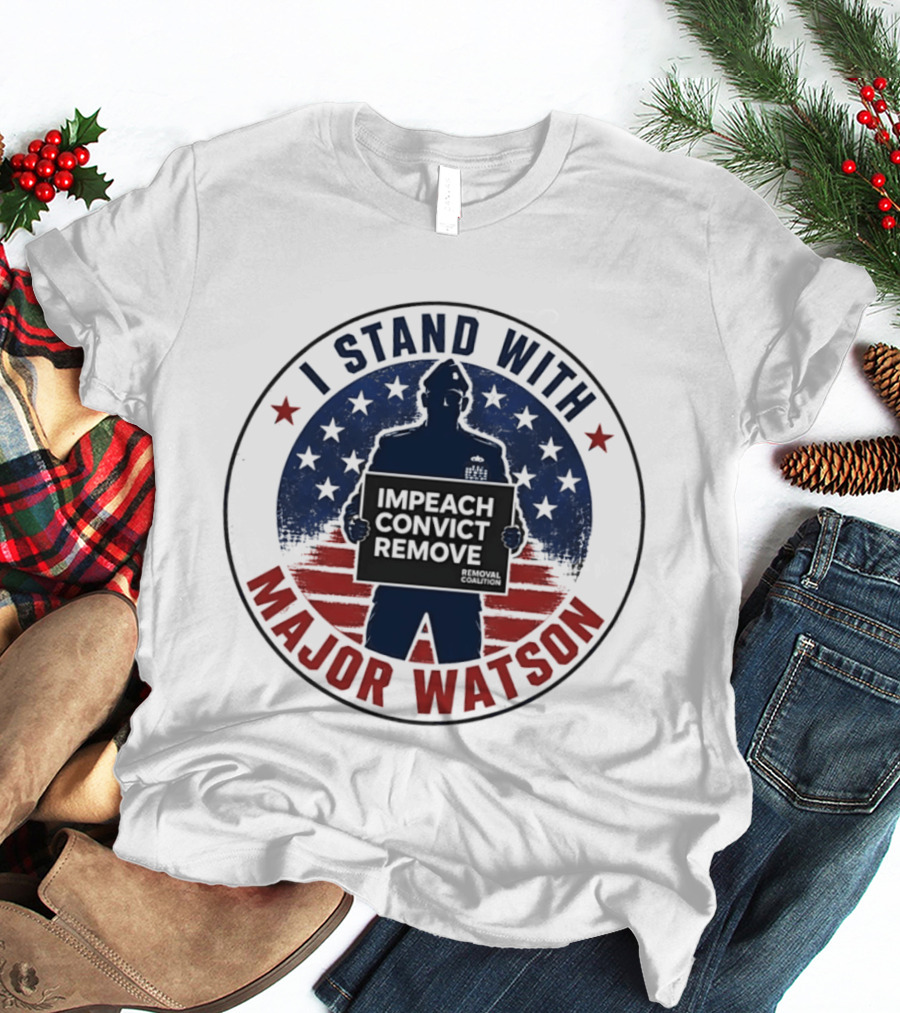 I Stand With Major Watson Impeach Convict Remove Stars And Stripes T-Shirt