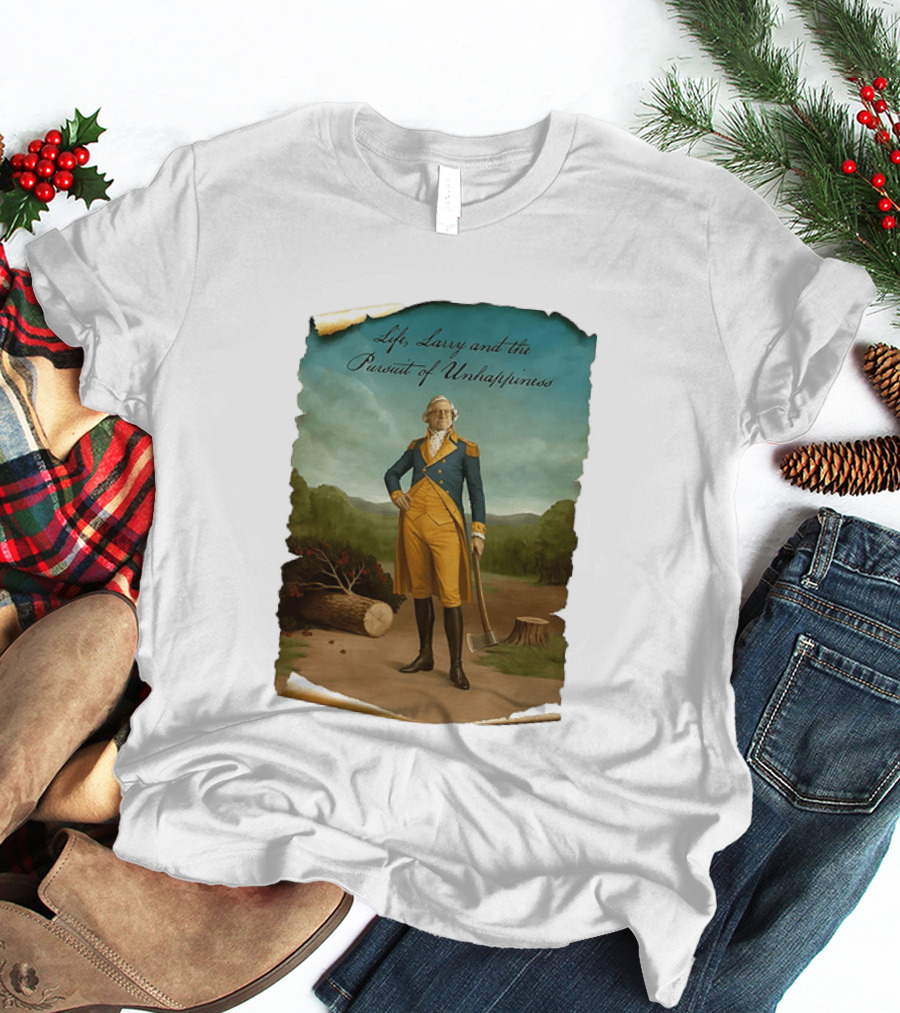 Life Larry And The Pursuit Of Unhappiness Larry As Washington Holding Axe Near Tree Stump T-Shirt