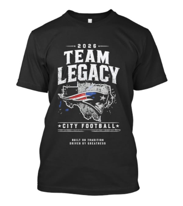 2026 Team Legacy City Football Built On Tradition Driven By Greatness T-Shirt