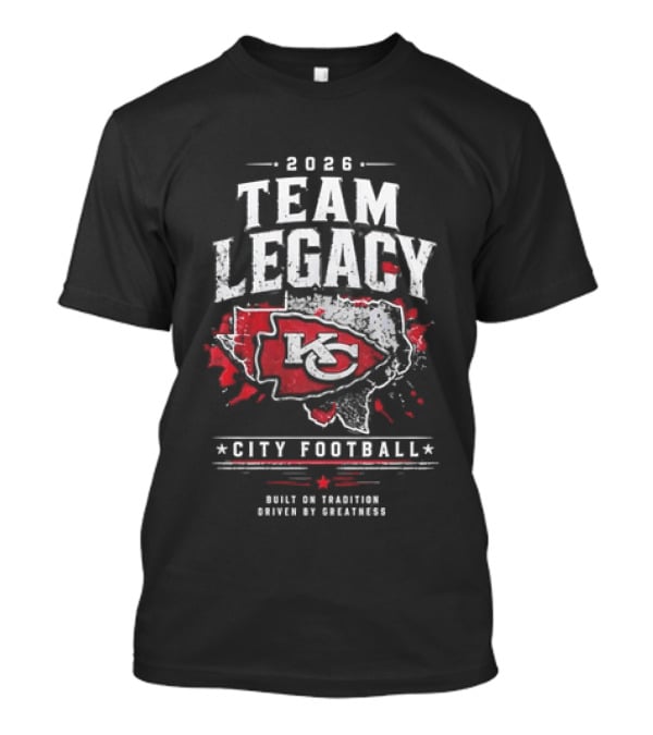 2026 Team Legacy KC Built On Tradition Driven By Greatness City Football T-Shirt