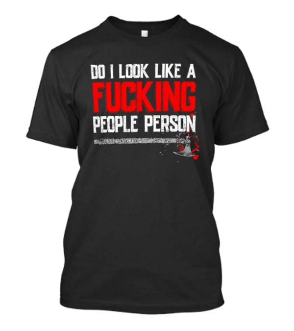 Do I Look Like A Fucking People Person T-Shirt