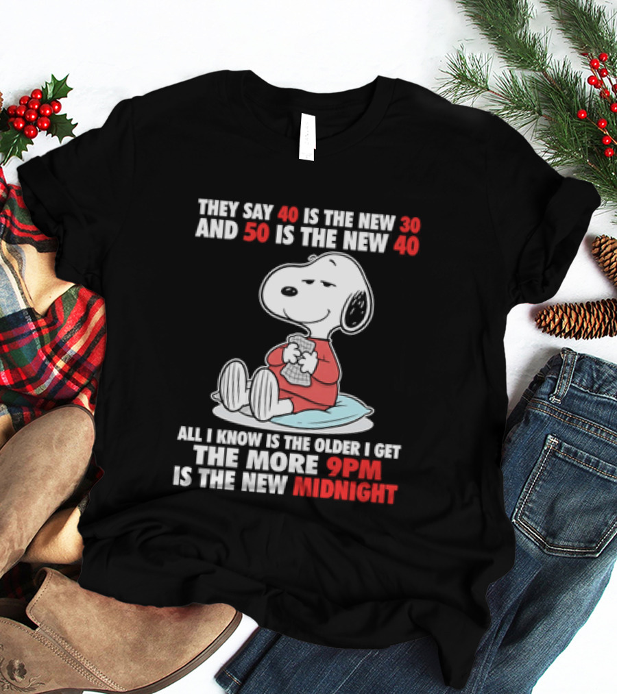 Snoopy They Say 40 Is The New 30 And 50 Is The New 40 All I Know Is The Older I Get The More 9pm Is The New Midnight T-Shirt