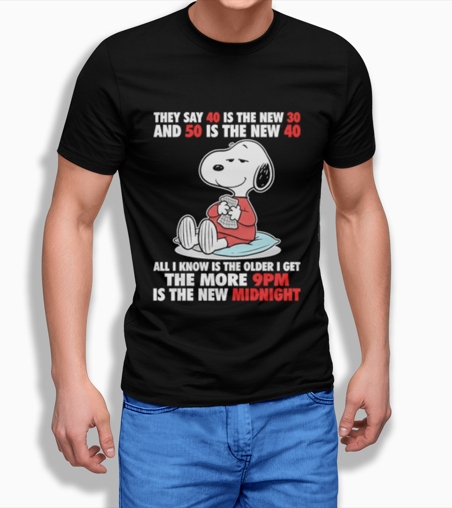 Snoopy They Say 40 Is The New 30 And 50 Is The New 40 All I Know Is The Older I Get The More 9pm Is The New Midnight T-Shirt