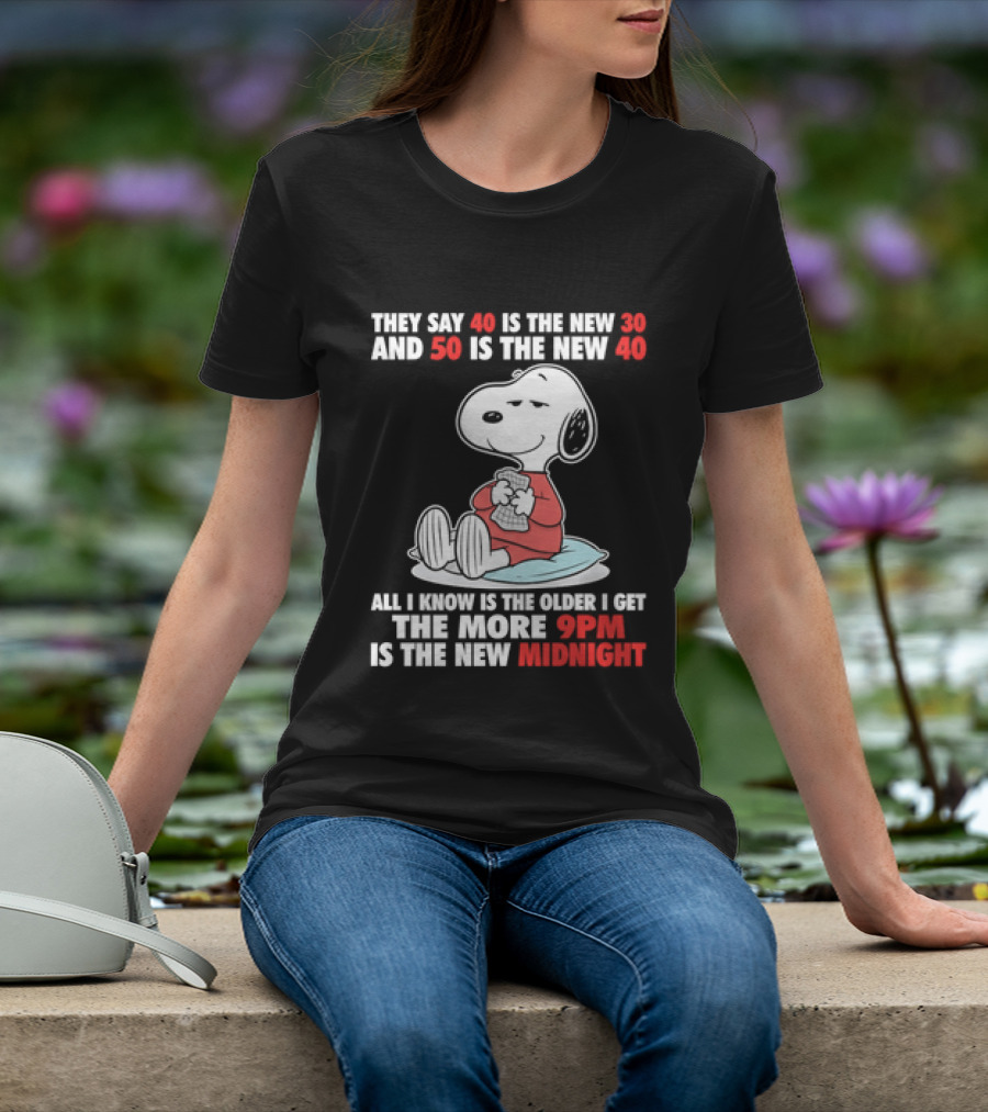 Snoopy They Say 40 Is The New 30 And 50 Is The New 40 All I Know Is The Older I Get The More 9pm Is The New Midnight T-Shirt