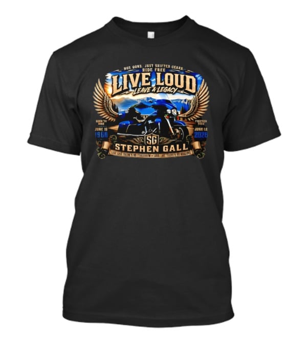 Live Loud Leave A Legacy Stephen Gall June 16 1968 Ride Free Forever Free June 12 2023 T-Shirt