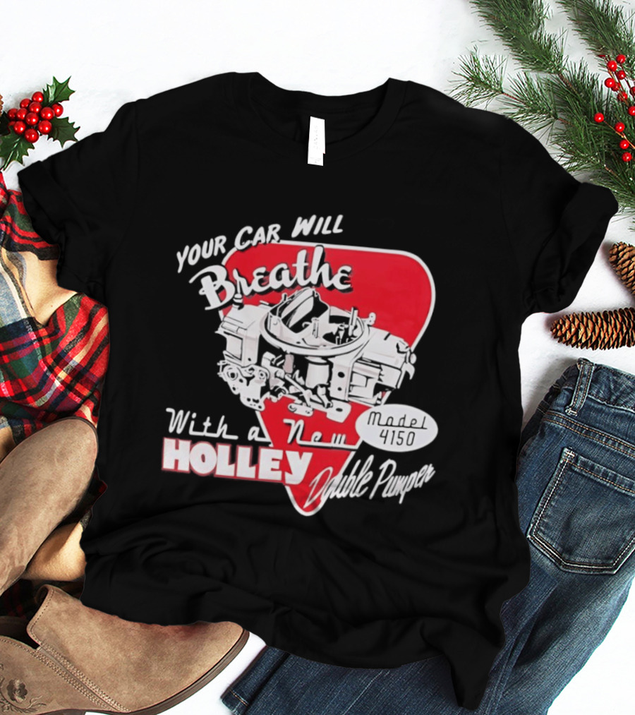 Model 4150 Your Car Will Breathe With A New Holley Double Pumper T-Shirt
