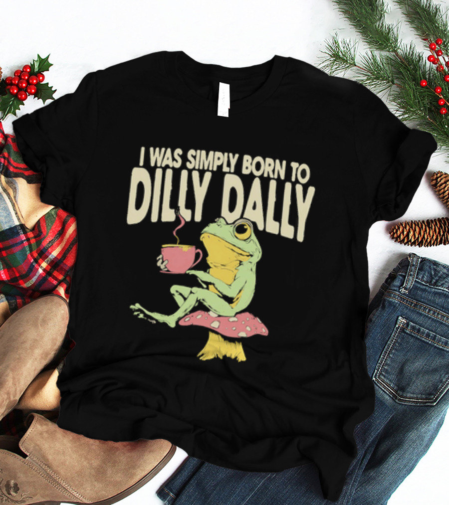 I Was Simply Born To Dilly Dally Frog Mushroom Sitting On Toadstool With Tea Cup T-Shirt