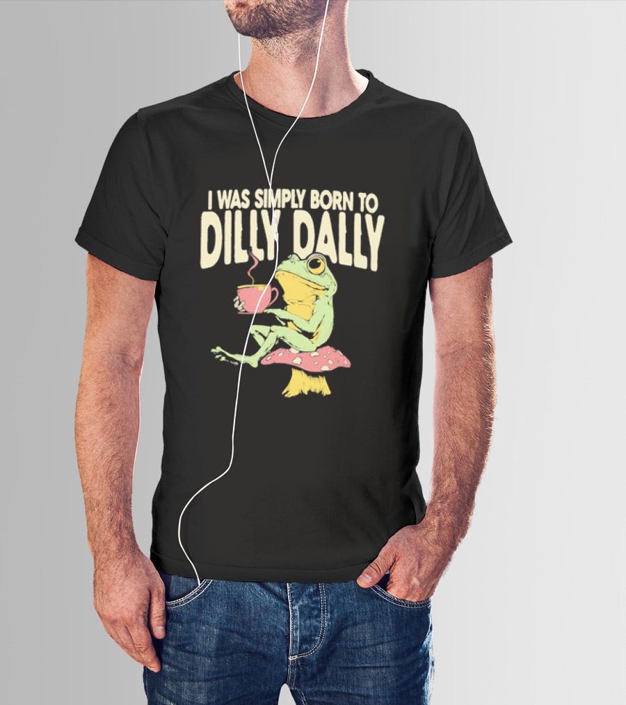 I Was Simply Born To Dilly Dally Frog Mushroom Sitting On Toadstool With Tea Cup T-Shirt