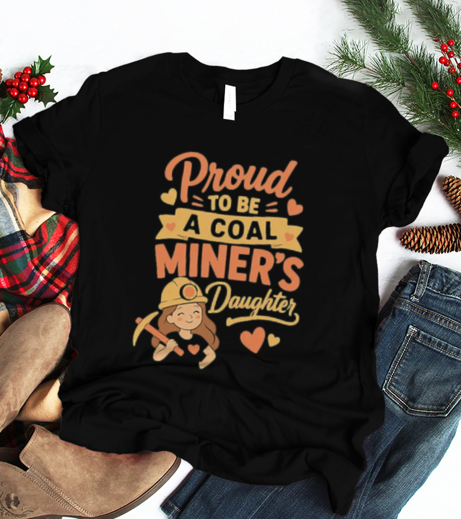 Proud To Be A Coal Miner's Daughter With Hearts And Miner Hat T-Shirt