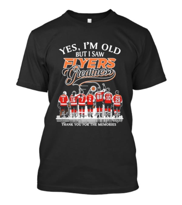 Yes I'm Old But I Saw Flyers Greatness Thank You For The Memories Hockey Legends T-Shirt