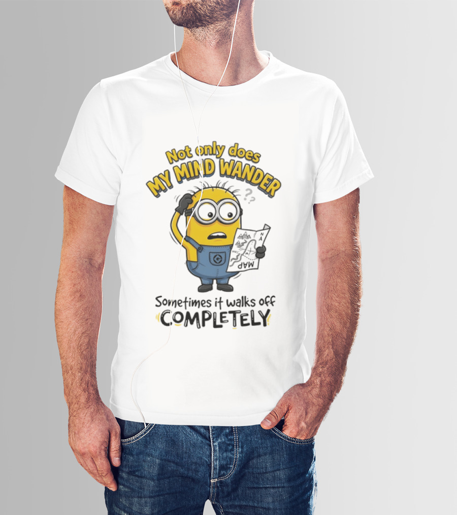 Minion Sometimes My Mind Wander Sometimes It Walks Off Completely T-Shirt