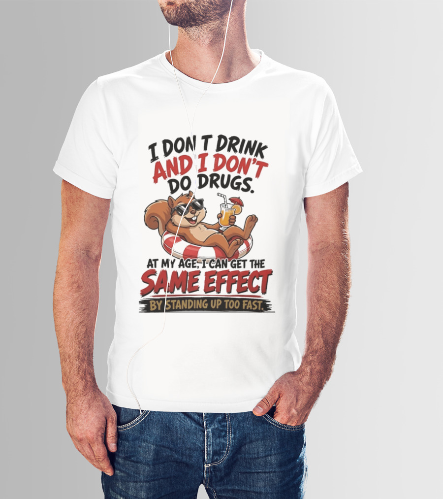 Squirrel I Don't Drink And I Don't Do Drugs Same Effect By Standing Up Too Fast T-Shirt