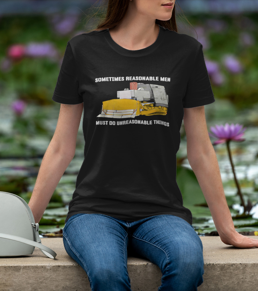 Killdozer Sometimes Reasonable Men Must Do Unreasonable Things Bulldozer T-Shirt