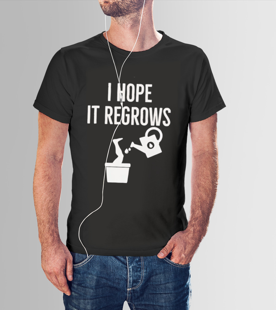 I Hope It Regrows Watering Can Leg Plant T-Shirt