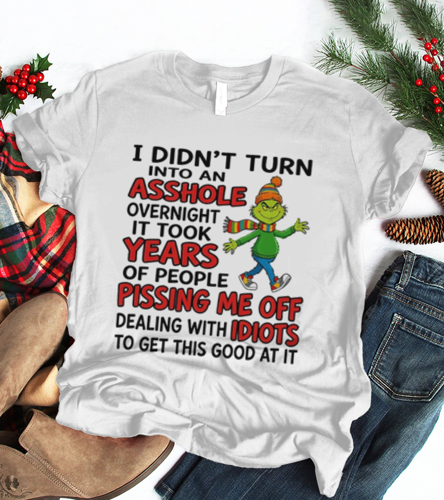 Grinch I Didn't Turn Into An Asshole Overnight It Took Years Of People Pissing Me Off Dealing With Idiots T-Shirt