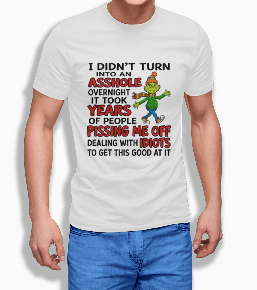 Grinch I Didn't Turn Into An Asshole Overnight It Took Years Of People Pissing Me Off Dealing With Idiots T-Shirt